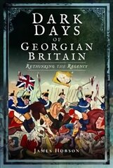 Dark Days of Georgian Britain: Rethinking the Regency cena un informācija | Vēstures grāmatas | 220.lv