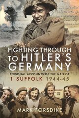 Fighting Through to Hitler's Germany: Personal Accounts of the Men of 1 Suffolk 194445 cena un informācija | Vēstures grāmatas | 220.lv