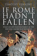 If Rome Hadn't Fallen: How the Survival of Rome Might Have Changed World History цена и информация | Исторические книги | 220.lv