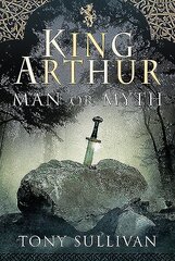 King Arthur: Man or Myth? cena un informācija | Vēstures grāmatas | 220.lv