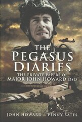 Pegasus Diaries: The Private Papers of Major John Horward DSO цена и информация | Исторические книги | 220.lv