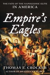 Empire's Eagles: The Fate of the Napoleonic Elite in America cena un informācija | Vēstures grāmatas | 220.lv