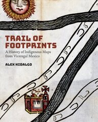 Trail of Footprints: A History of Indigenous Maps from Viceregal Mexico цена и информация | Исторические книги | 220.lv