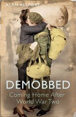 Demobbed: Coming Home After World War Two цена и информация | Исторические книги | 220.lv