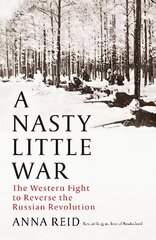 Nasty Little War: The West's Fight to Reverse the Russian Revolution cena un informācija | Vēstures grāmatas | 220.lv