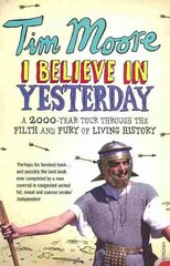 I Believe In Yesterday: A 2000 year Tour through the Filth and Fury of Living History cena un informācija | Vēstures grāmatas | 220.lv