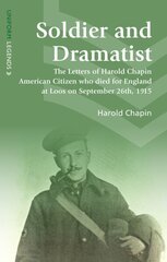 Soldier and Dramatist: The Letters of Harold Chapin American Citizen Who Died for England at Loos on September 26th, 1915 цена и информация | Исторические книги | 220.lv