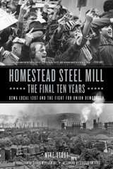 Homestead Steel Mill - The Final Ten Years: USWA Local 1937 and the Fight for Union Democracy cena un informācija | Vēstures grāmatas | 220.lv