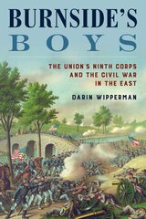 Burnside's Boys: The Union's Ninth Corps and the Civil War in the East cena un informācija | Vēstures grāmatas | 220.lv