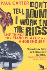 Don't Tell Mum I Work on the Rigs: (She Thinks I'm a Piano Player in a Whorehouse) New PB ed. цена и информация | Путеводители, путешествия | 220.lv