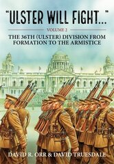 Ulster Will Fight: Volume 2 - The 36th (Ulster) Division in Training and at War 1914-1918 Reprint ed. цена и информация | Исторические книги | 220.lv