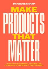 Make Products That Matter: How to use research, testing and experiments in product development cena un informācija | Ekonomikas grāmatas | 220.lv