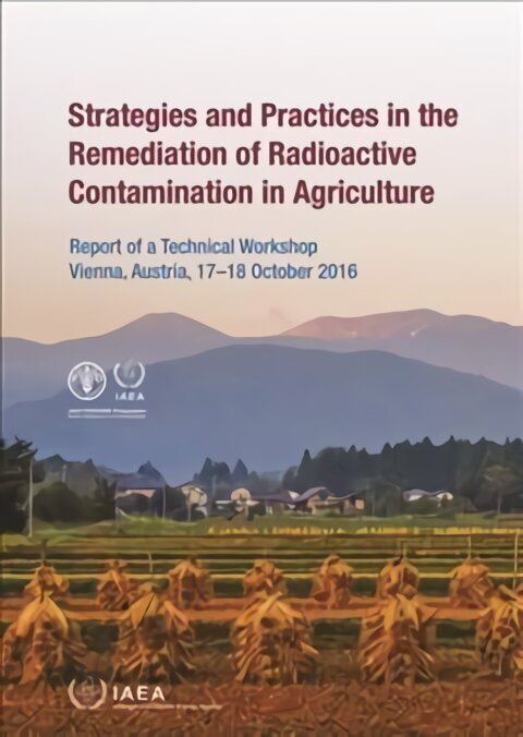 Strategies and Practices in the Remediation of Radioactive Contamination in Agriculture: Report of a Technical Workshop Held in Vienna, Austria, 1718 October 2016 цена и информация | Sociālo zinātņu grāmatas | 220.lv