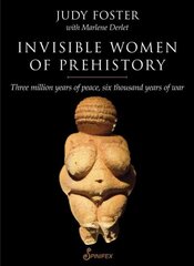Invisible Women of Prehistory: Three Million Years of Peace, Six Thousand Years of War cena un informācija | Sociālo zinātņu grāmatas | 220.lv