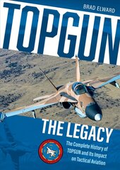 TOPGUN: The Legacy: The Complete History of TOPGUN and Its Impact on Tactical Aviation cena un informācija | Sociālo zinātņu grāmatas | 220.lv