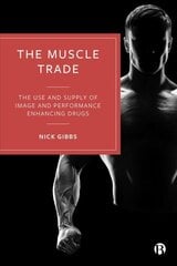 Muscle Trade: The Use and Supply of Image and Performance Enhancing Drugs цена и информация | Книги по социальным наукам | 220.lv