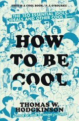 How to be Cool: The 150 Essential Idols, Ideals and Other Cool S*** cena un informācija | Sociālo zinātņu grāmatas | 220.lv