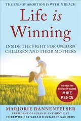 Life Is Winning: Inside the Fight for Unborn Children and Their Mothers, with an Introduction by Vice President Mike Pence & a Foreword by Sarah Huckabee Sanders цена и информация | Книги по социальным наукам | 220.lv