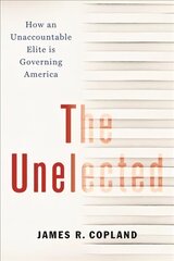 Unelected: How an Unaccountable Elite is Governing America цена и информация | Книги по социальным наукам | 220.lv