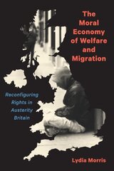 Moral Economy of Welfare and Migration: Reconfiguring Rights in Austerity Britain cena un informācija | Sociālo zinātņu grāmatas | 220.lv