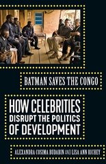 Batman Saves the Congo: How Celebrities Disrupt the Politics of Development цена и информация | Книги по социальным наукам | 220.lv