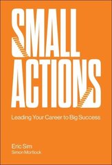 Small Actions: Leading Your Career To Big Success цена и информация | Книги по социальным наукам | 220.lv