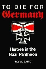 To Die for Germany: Heroes in the Nazi Pantheon cena un informācija | Sociālo zinātņu grāmatas | 220.lv