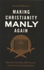 Making Christianity Manly Again: Mark Driscoll, Mars Hill Church, and American Evangelicalism cena un informācija | Sociālo zinātņu grāmatas | 220.lv