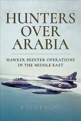 Hunters over Arabia: Hawker Hunter Operations in the Middle East cena un informācija | Sociālo zinātņu grāmatas | 220.lv