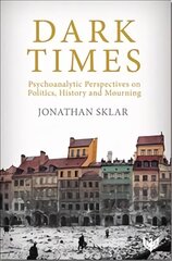 Dark Times: Psychoanalytic Perspectives on Politics, History and Mourning cena un informācija | Sociālo zinātņu grāmatas | 220.lv