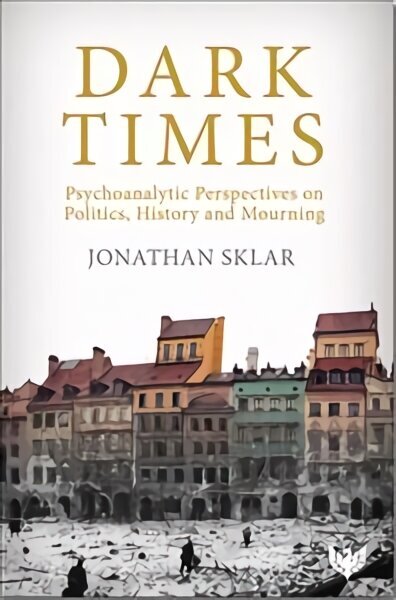 Dark Times: Psychoanalytic Perspectives on Politics, History and Mourning cena un informācija | Sociālo zinātņu grāmatas | 220.lv