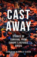 Cast Away: Stories of Survival from Europe's Refugee Crisis цена и информация | Книги по социальным наукам | 220.lv