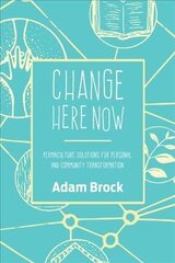 Change Here Now: Permaculture Solutions for Personal and Community Transformation цена и информация | Книги по социальным наукам | 220.lv