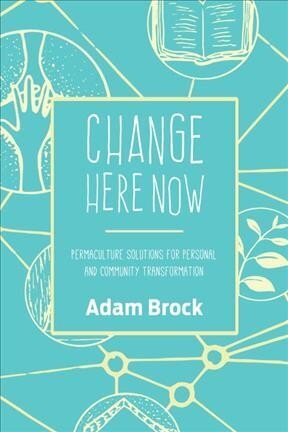 Change Here Now: Permaculture Solutions for Personal and Community Transformation цена и информация | Sociālo zinātņu grāmatas | 220.lv