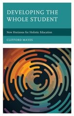 Developing the Whole Student: New Horizons for Holistic Education цена и информация | Книги по социальным наукам | 220.lv