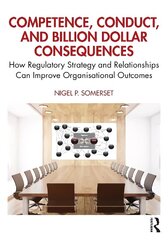 Competence, Conduct, and Billion Dollar Consequences: How Regulatory Strategy and Relationships Can Improve Organisational Outcomes cena un informācija | Ekonomikas grāmatas | 220.lv