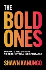 Bold Ones: Innovate and Disrupt to Become Truly Indispensable цена и информация | Книги по экономике | 220.lv