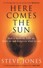 Here Comes the Sun: How it feeds us, kills us, heals us and makes us what we are цена и информация | Книги по экономике | 220.lv