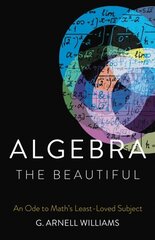 Algebra the Beautiful: An Ode to Math's Least-Loved Subject цена и информация | Книги по экономике | 220.lv