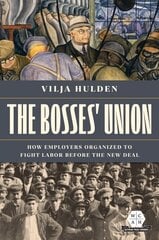 Bosses' Union: How Employers Organized to Fight Labor before the New Deal цена и информация | Книги по экономике | 220.lv