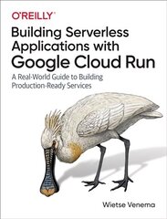 Building Serverless Applications with Google Cloud Run: A Real-World Guide to Building Production-Ready Services cena un informācija | Ekonomikas grāmatas | 220.lv
