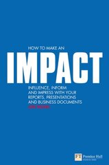 How to make an IMPACT: Influence, inform and impress with your reports, presentations, business documents, charts and graphs cena un informācija | Ekonomikas grāmatas | 220.lv