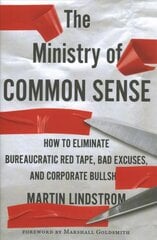 Ministry of Common Sense: How to Eliminate Bureaucratic Red Tape, Bad Excuses, and Corporate Bs cena un informācija | Ekonomikas grāmatas | 220.lv