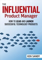 Influential Product Manager: How to Lead and Launch Successful Technology Products cena un informācija | Ekonomikas grāmatas | 220.lv