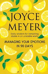 Managing Your Emotions in 90 days: Daily Wisdom for Remaining Stable in an Unstable World cena un informācija | Garīgā literatūra | 220.lv