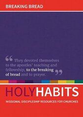 Holy Habits: Breaking Bread: Missional discipleship resources for churches cena un informācija | Garīgā literatūra | 220.lv