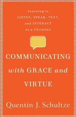 Communicating with Grace and Virtue Learning to Listen, Speak, Text, and Interact as a Christian cena un informācija | Garīgā literatūra | 220.lv