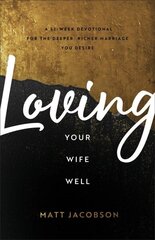 Loving Your Wife Well A 52Week Devotional for the Deeper, Richer Marriage You Desire cena un informācija | Garīgā literatūra | 220.lv