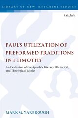 Paul's Utilization of Preformed Traditions in 1 Timothy: An evaluation of the Apostle's literary, rhetorical, and theological tactics cena un informācija | Garīgā literatūra | 220.lv