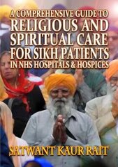 Comprehensive Guide to Religious and Spiritual Care for Sikh Patients in NHS Hospitals and Hospices цена и информация | Духовная литература | 220.lv